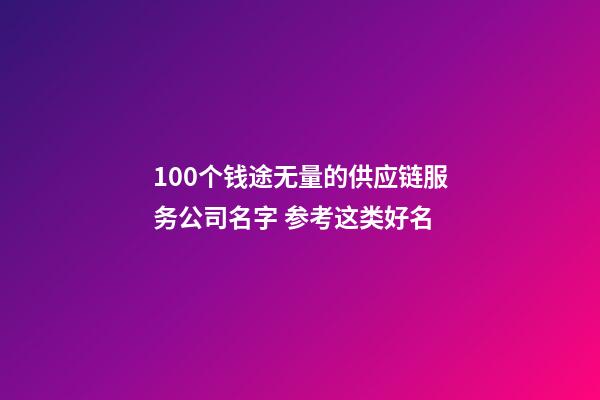 100个钱途无量的供应链服务公司名字 参考这类好名